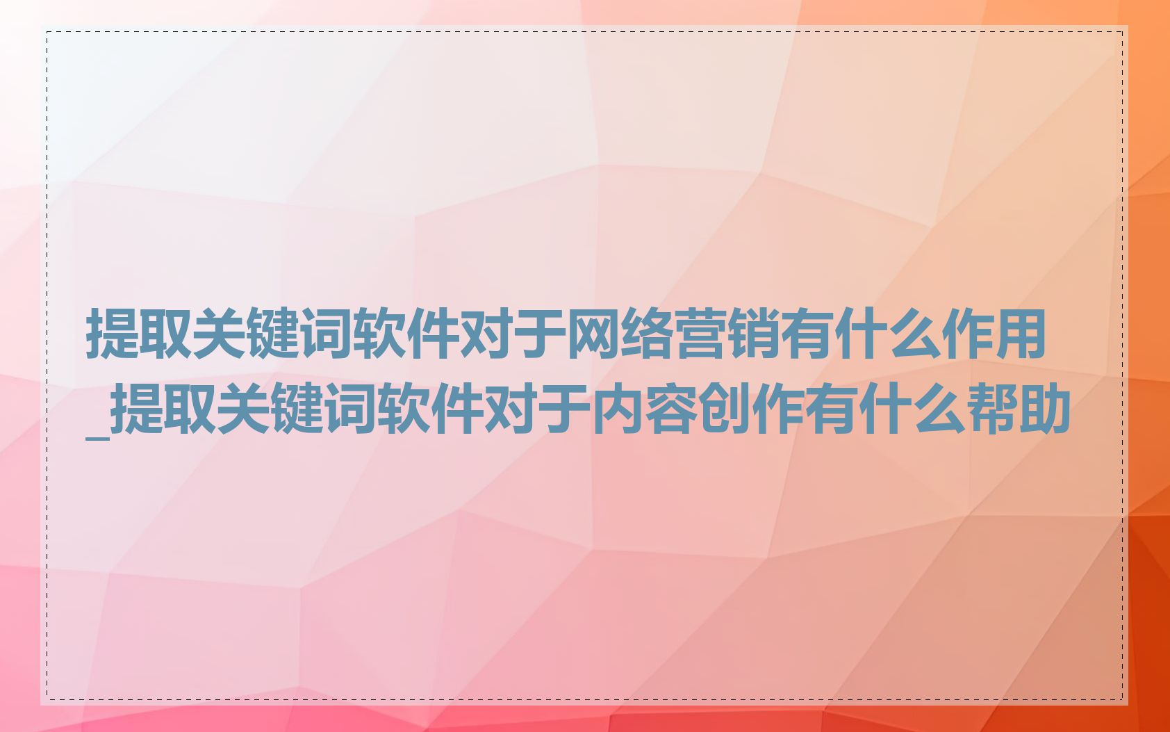 提取关键词软件对于网络营销有什么作用_提取关键词软件对于内容创作有什么帮助