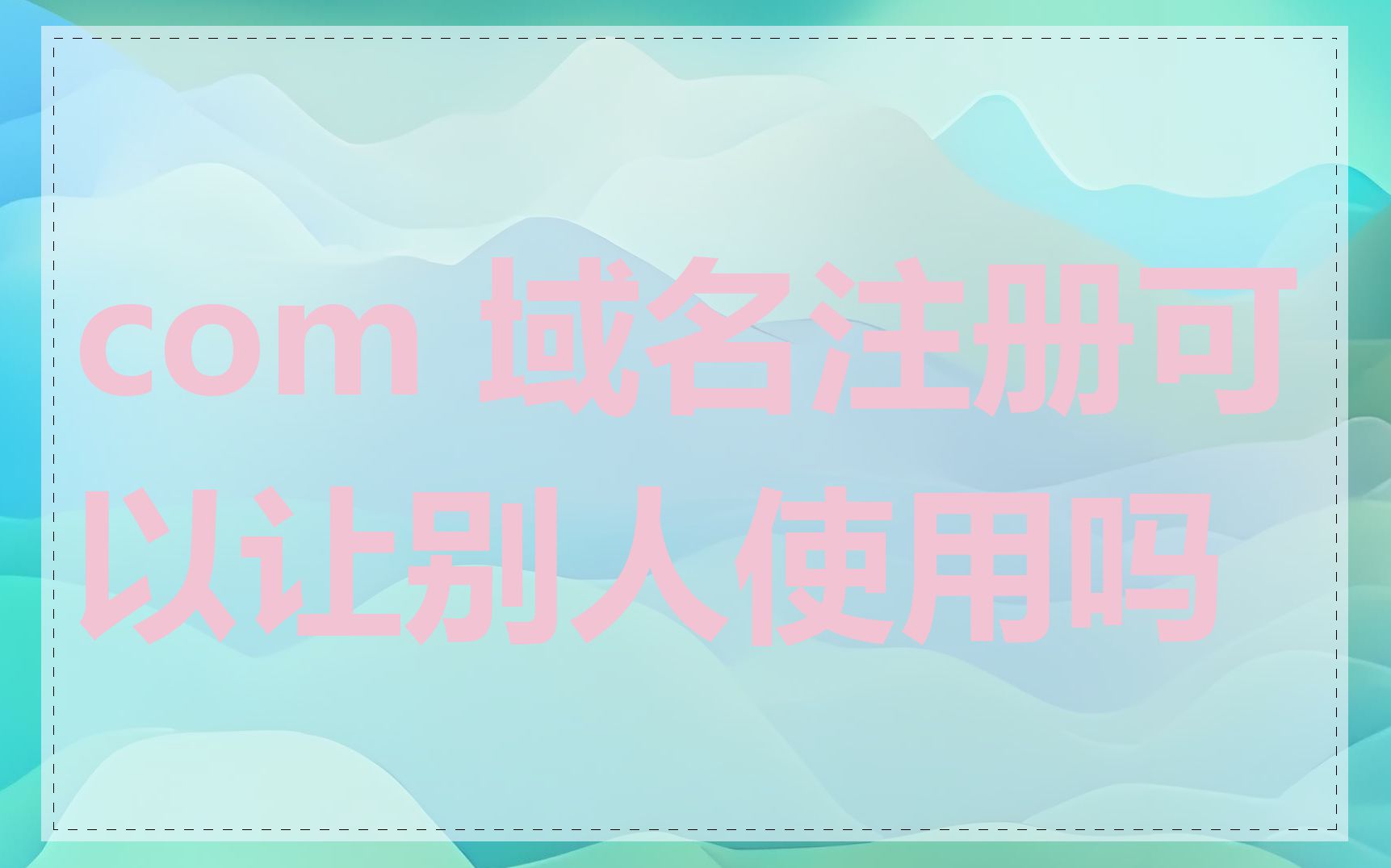 com 域名注册可以让别人使用吗