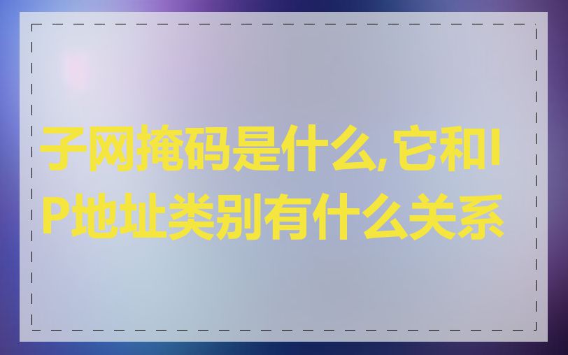 子网掩码是什么,它和IP地址类别有什么关系