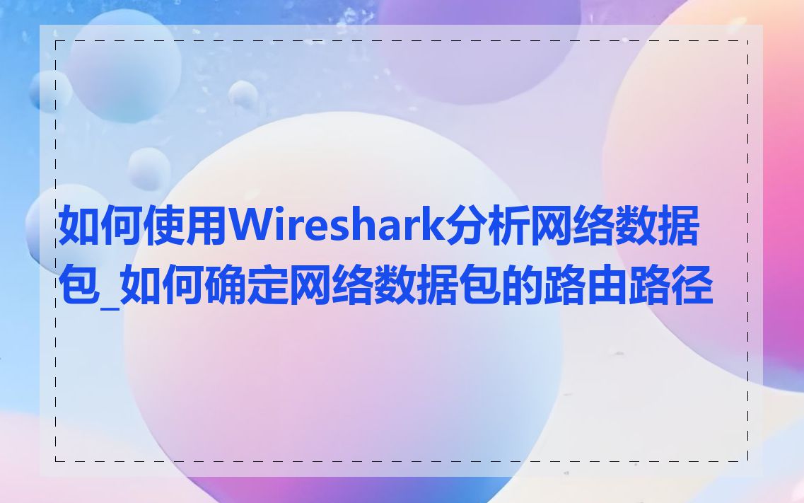 如何使用Wireshark分析网络数据包_如何确定网络数据包的路由路径