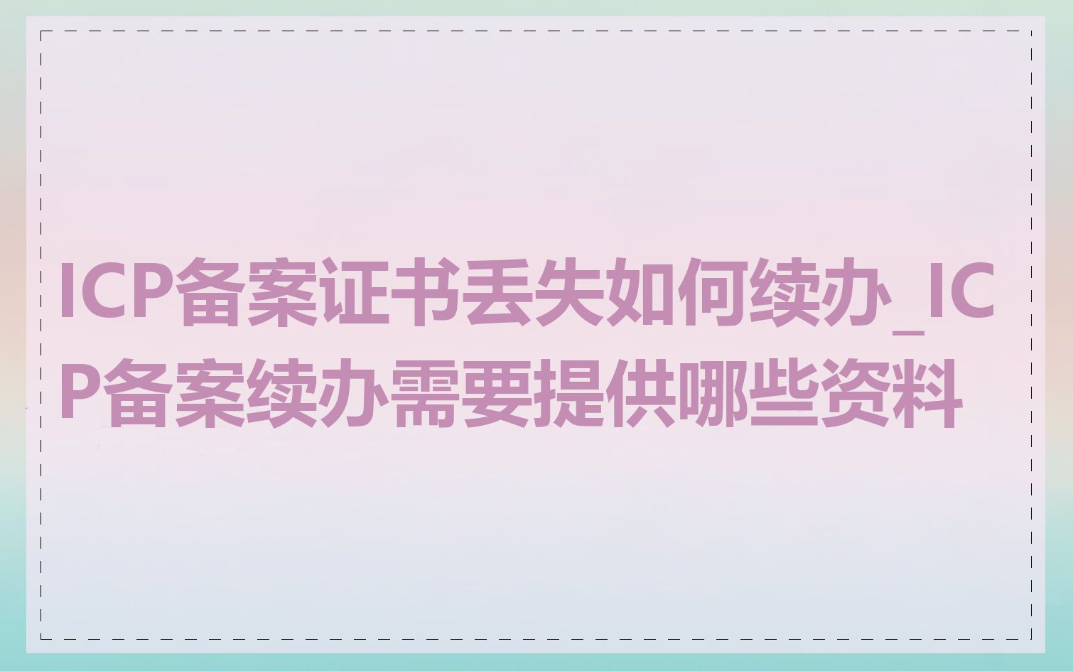 ICP备案证书丢失如何续办_ICP备案续办需要提供哪些资料