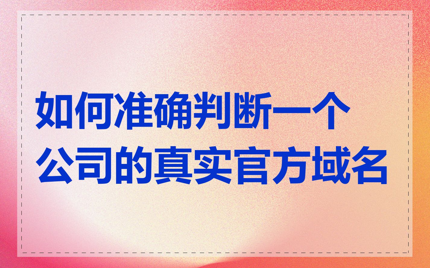 如何准确判断一个公司的真实官方域名