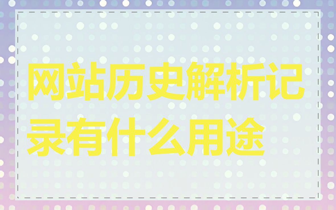 网站历史解析记录有什么用途