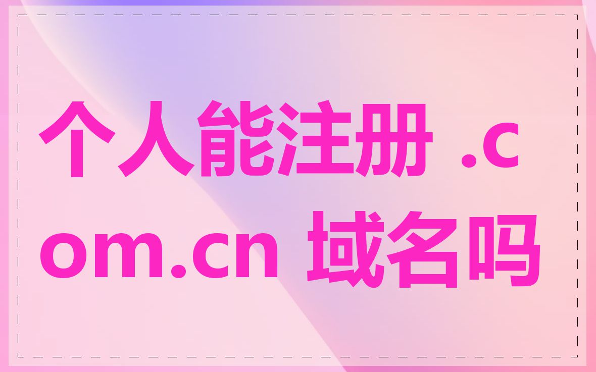 个人能注册 .com.cn 域名吗