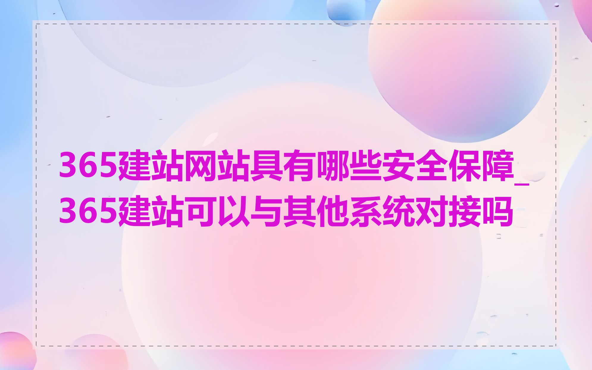 365建站网站具有哪些安全保障_365建站可以与其他系统对接吗