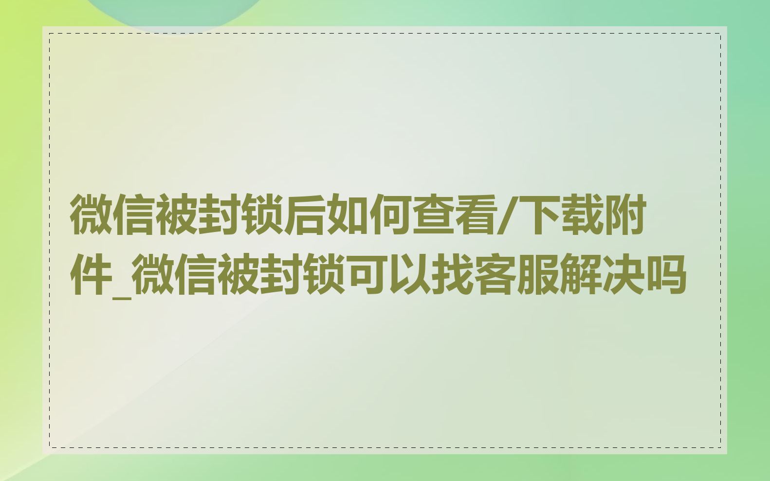 微信被封锁后如何查看/下载附件_微信被封锁可以找客服解决吗