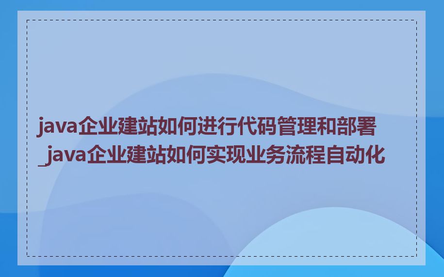 java企业建站如何进行代码管理和部署_java企业建站如何实现业务流程自动化