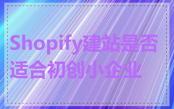 Shopify建站是否适合初创小企业