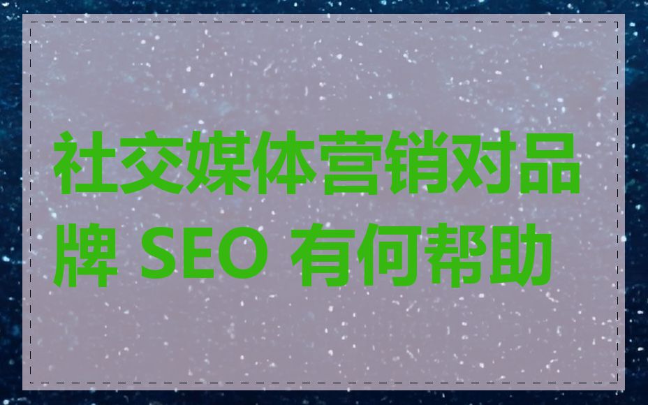社交媒体营销对品牌 SEO 有何帮助