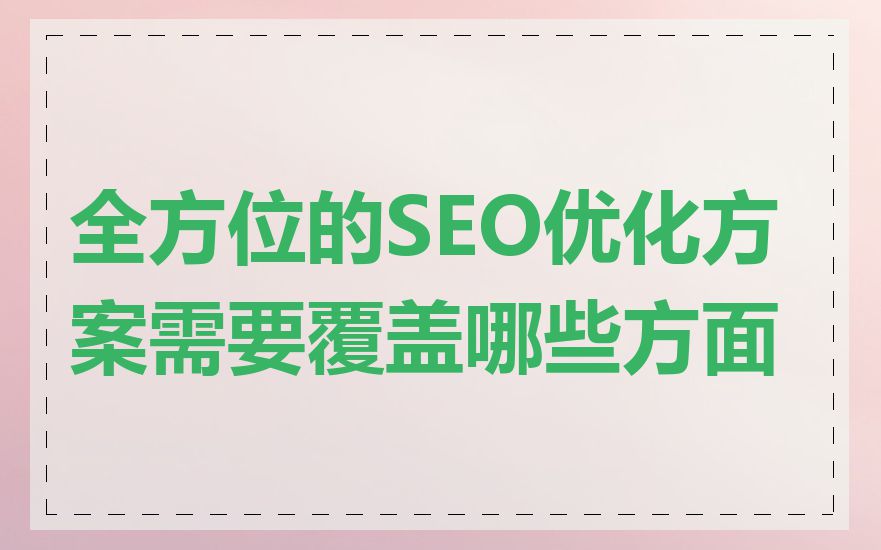 全方位的SEO优化方案需要覆盖哪些方面
