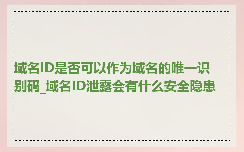 域名ID是否可以作为域名的唯一识别码_域名ID泄露会有什么安全隐患
