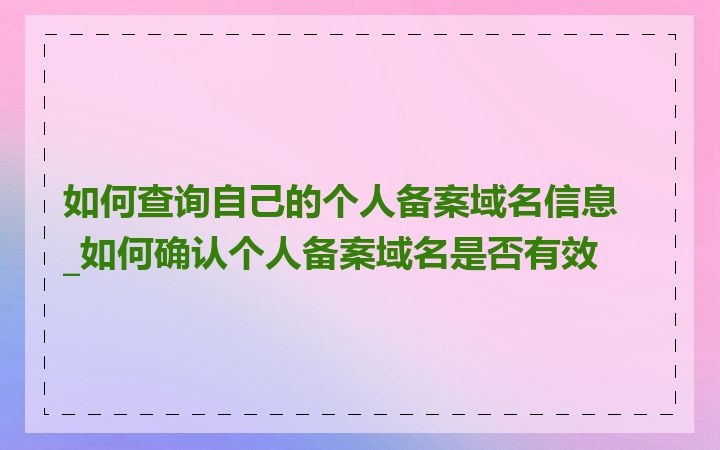 如何查询自己的个人备案域名信息_如何确认个人备案域名是否有效