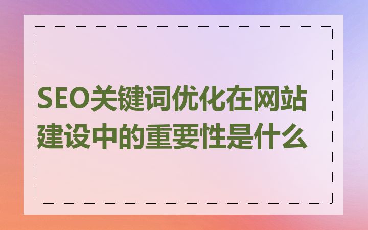 SEO关键词优化在网站建设中的重要性是什么