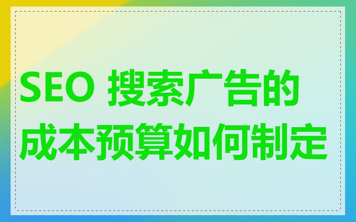 SEO 搜索广告的成本预算如何制定