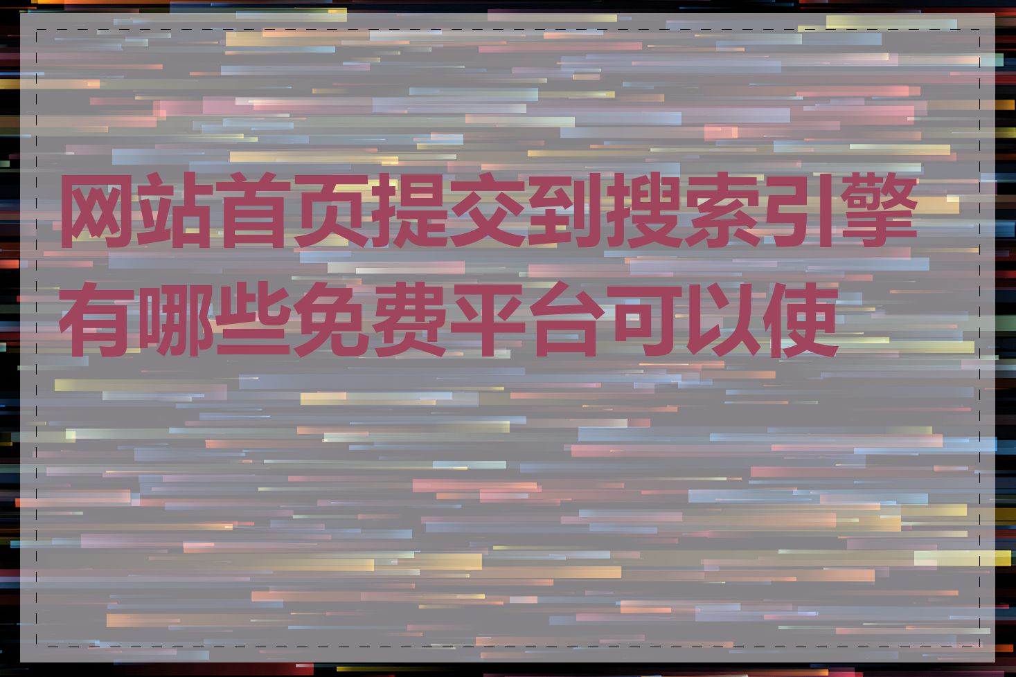 网站首页提交到搜索引擎有哪些免费平台可以使用