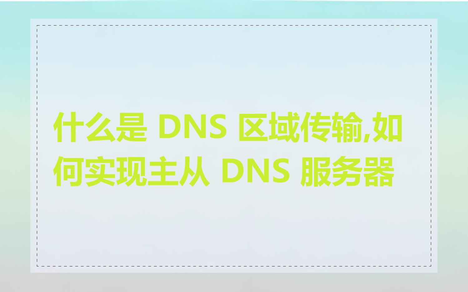 什么是 DNS 区域传输,如何实现主从 DNS 服务器