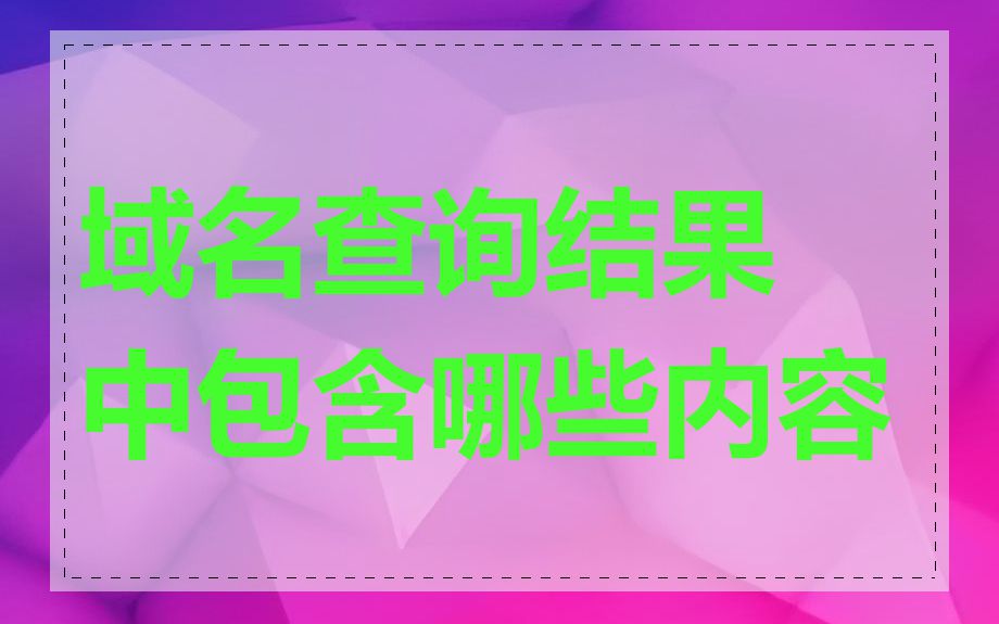 域名查询结果中包含哪些内容