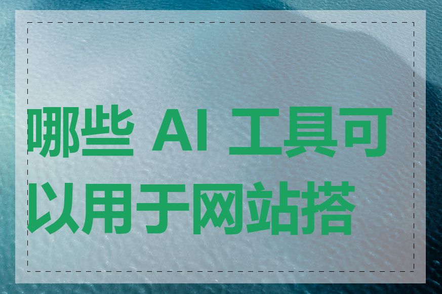 哪些 AI 工具可以用于网站搭建