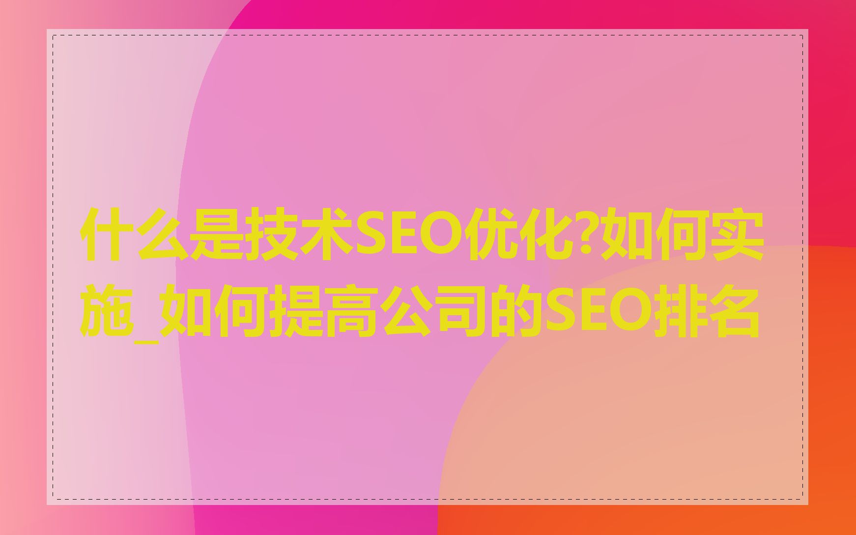 什么是技术SEO优化?如何实施_如何提高公司的SEO排名