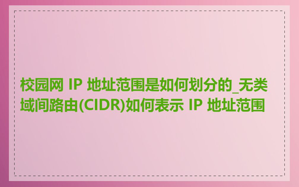 校园网 IP 地址范围是如何划分的_无类域间路由(CIDR)如何表示 IP 地址范围