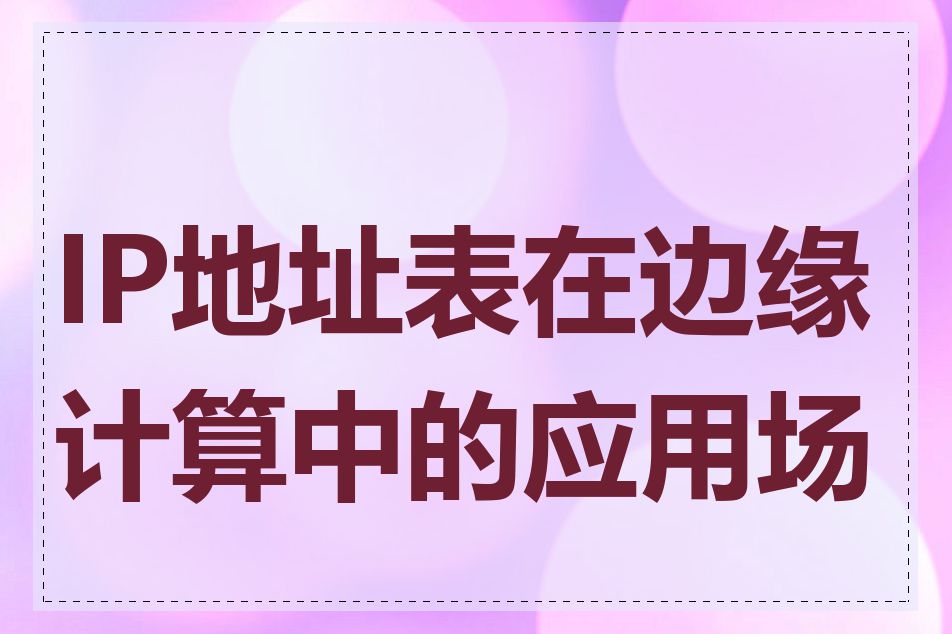IP地址表在边缘计算中的应用场景