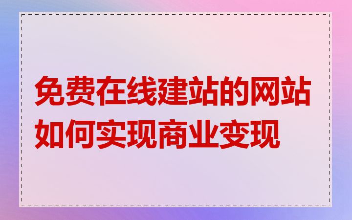 免费在线建站的网站如何实现商业变现