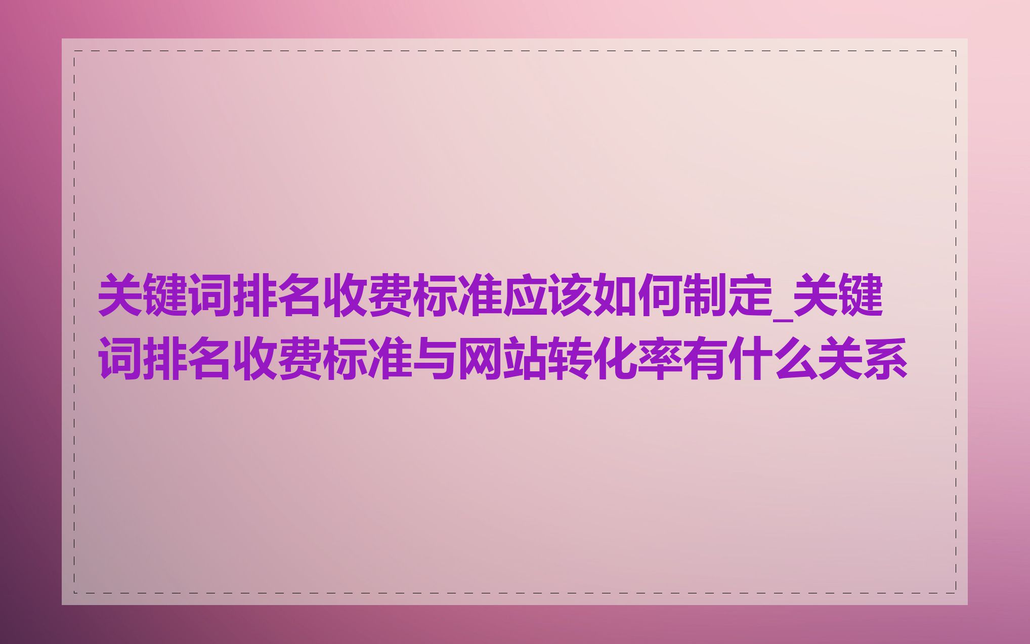 关键词排名收费标准应该如何制定_关键词排名收费标准与网站转化率有什么关系