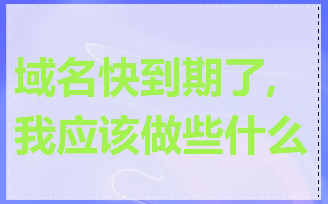 域名快到期了,我应该做些什么