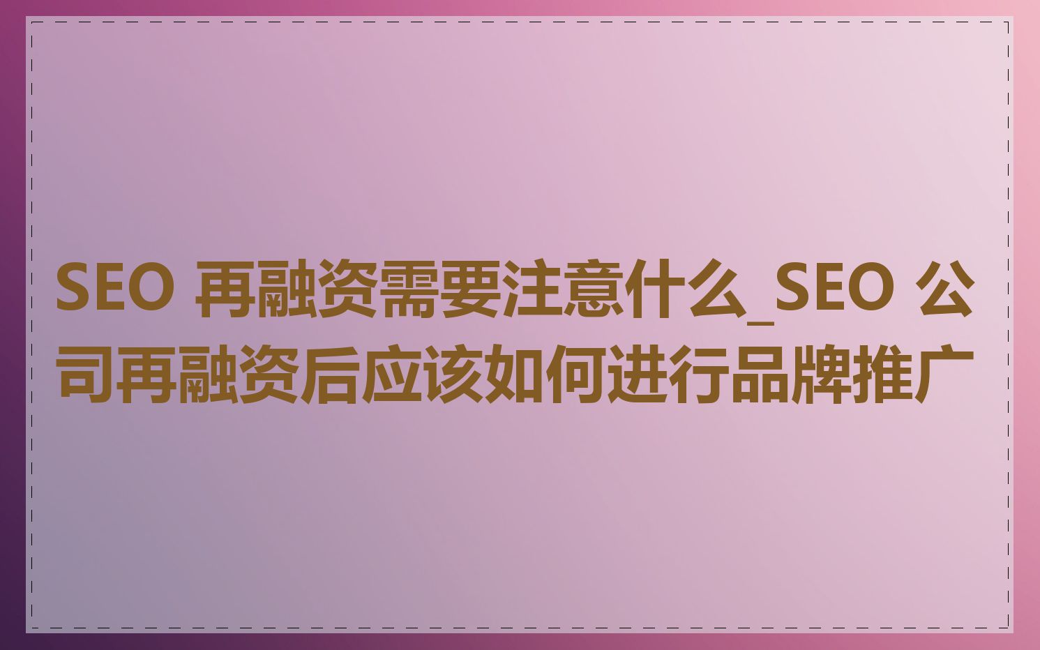 SEO 再融资需要注意什么_SEO 公司再融资后应该如何进行品牌推广