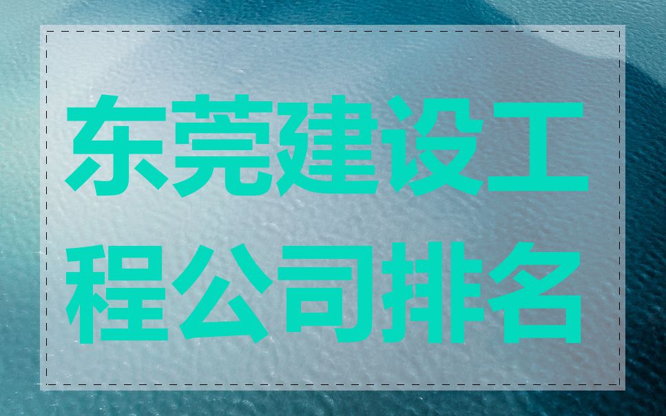 东莞建设工程公司排名