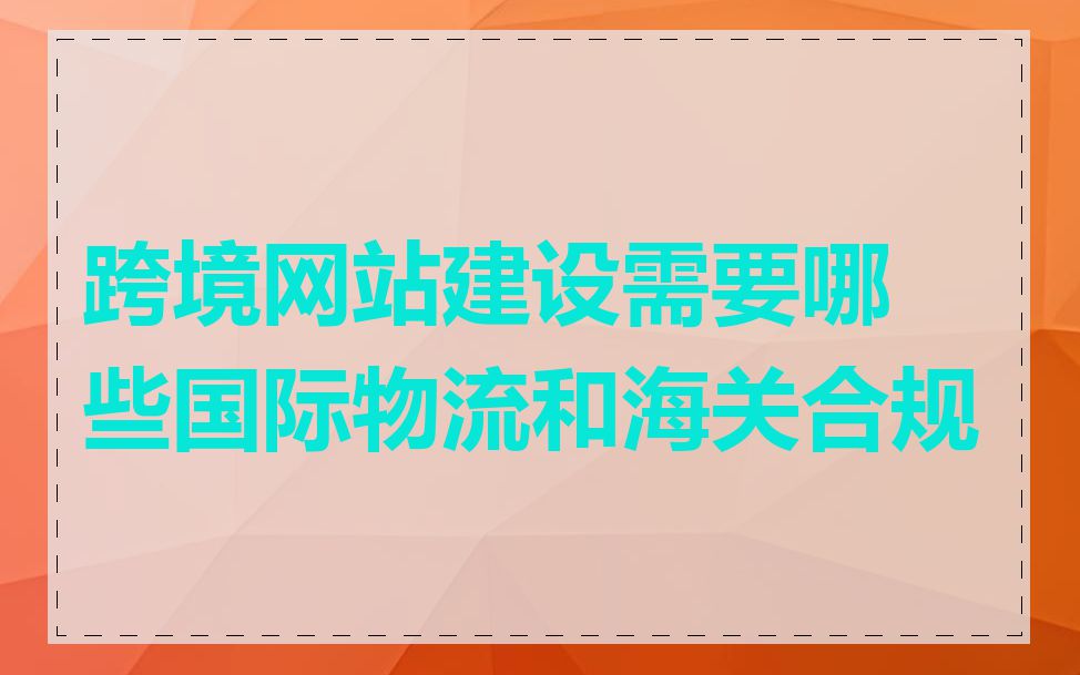 跨境网站建设需要哪些国际物流和海关合规