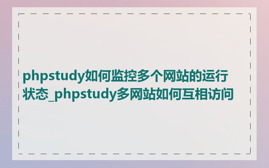 phpstudy如何监控多个网站的运行状态_phpstudy多网站如何互相访问