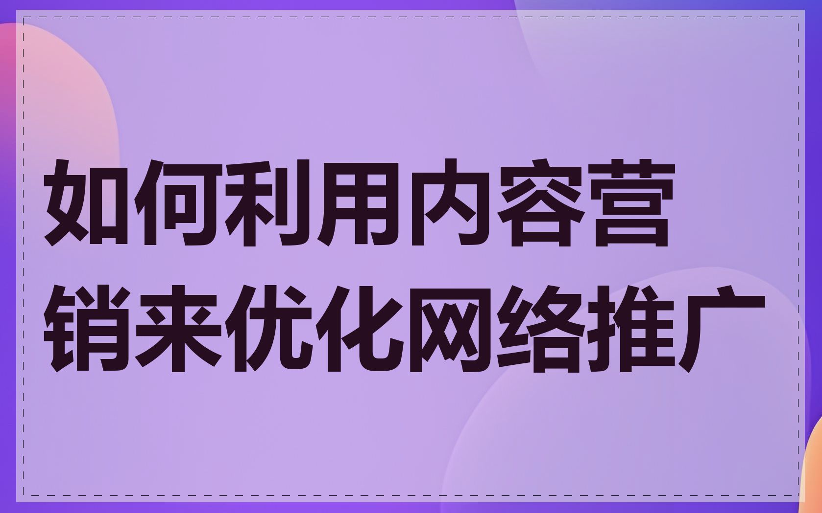 如何利用内容营销来优化网络推广