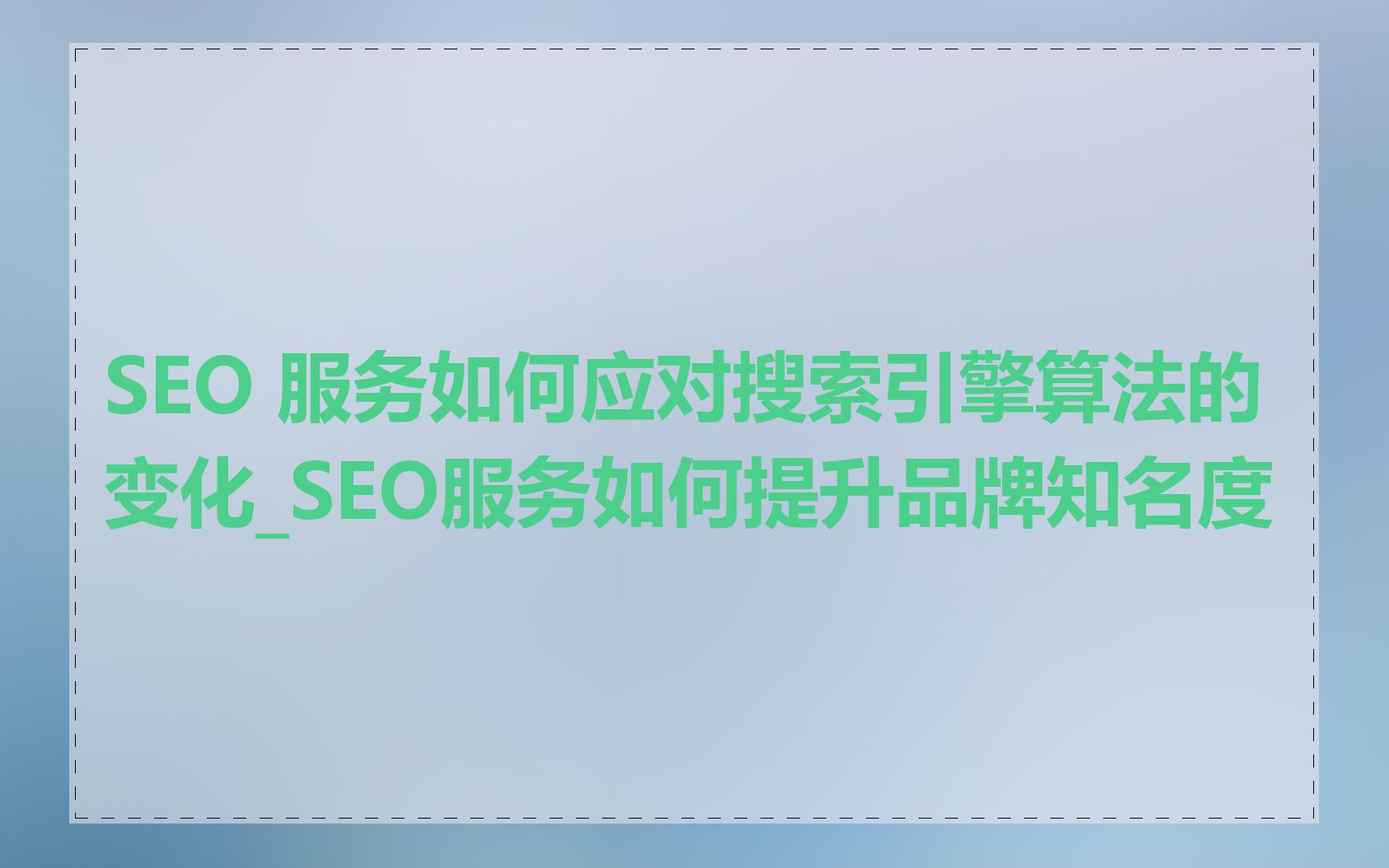 SEO 服务如何应对搜索引擎算法的变化_SEO服务如何提升品牌知名度