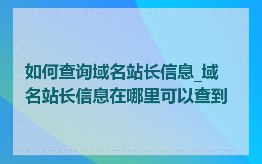 如何查询域名站长信息_域名站长信息在哪里可以查到