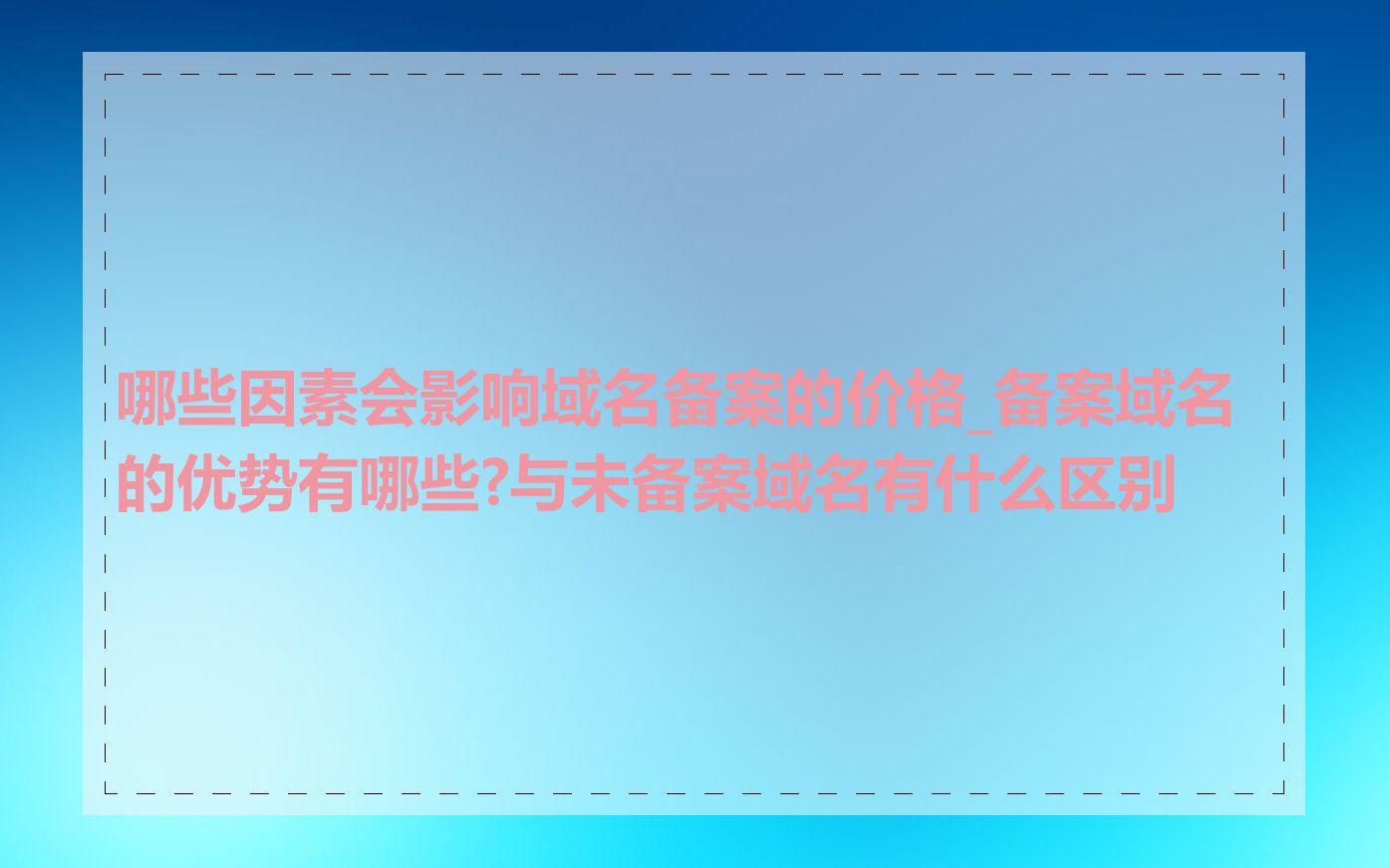 哪些因素会影响域名备案的价格_备案域名的优势有哪些?与未备案域名有什么区别