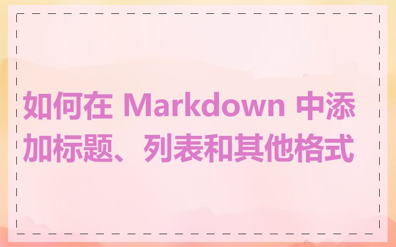 如何在 Markdown 中添加标题、列表和其他格式