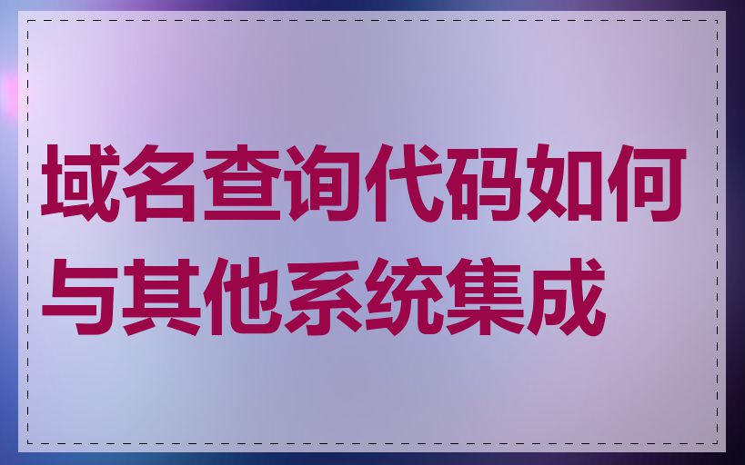 域名查询代码如何与其他系统集成