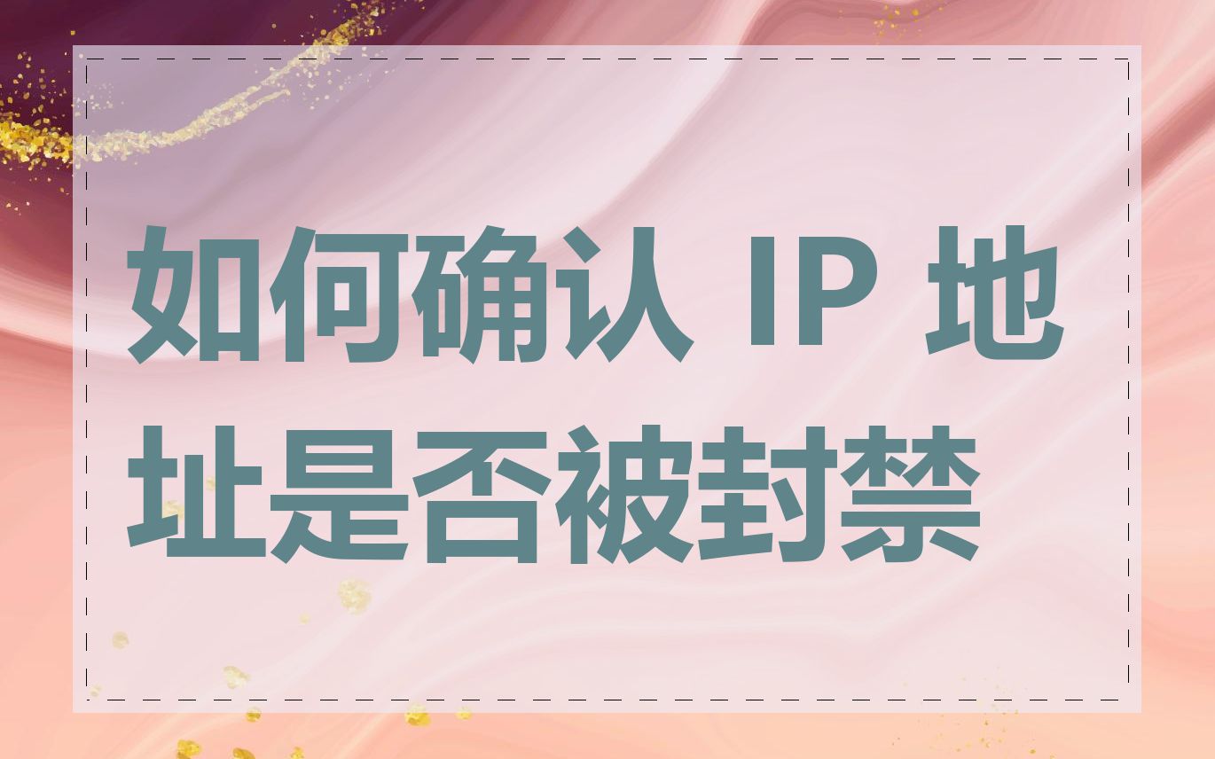 如何确认 IP 地址是否被封禁
