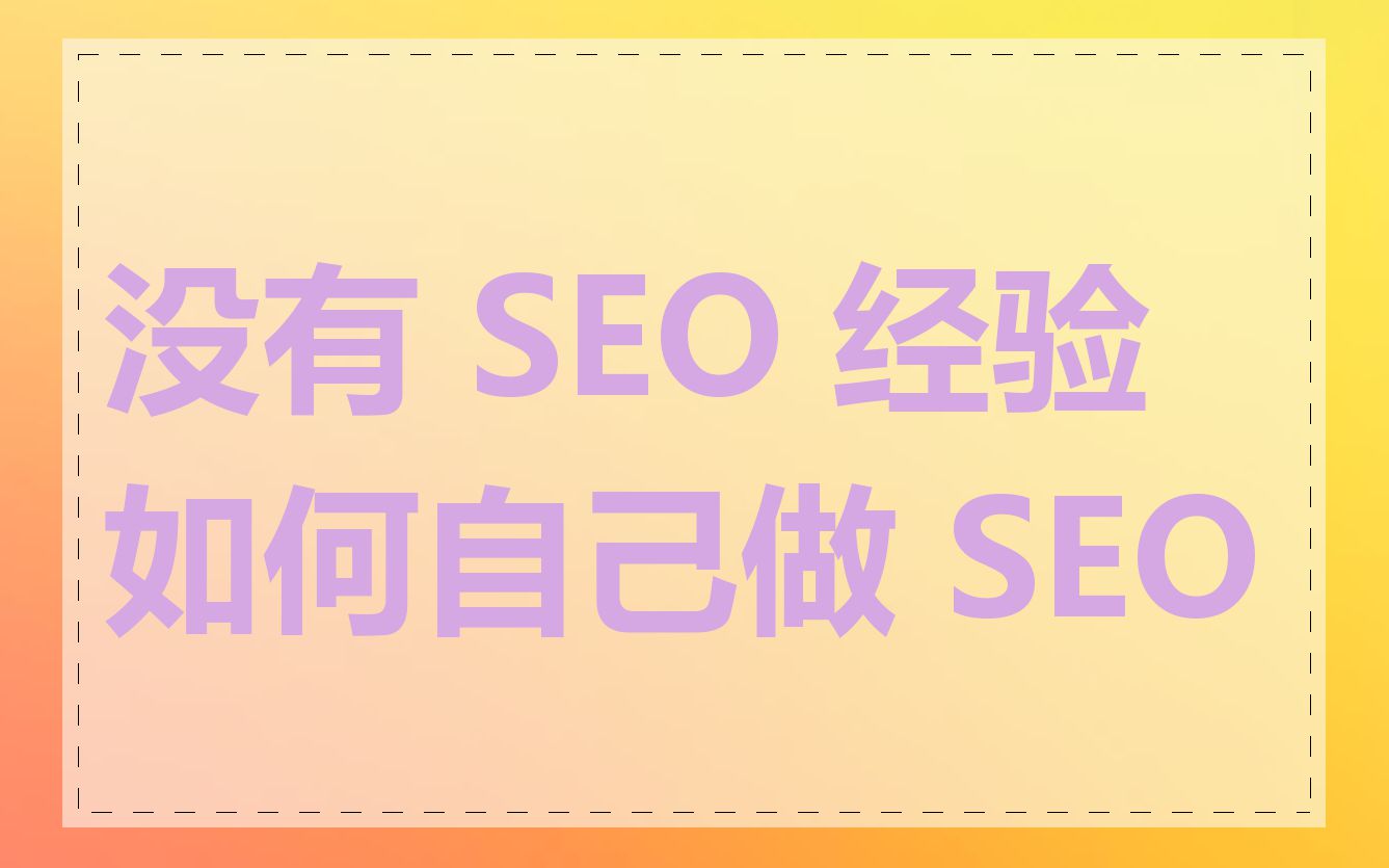 没有 SEO 经验如何自己做 SEO