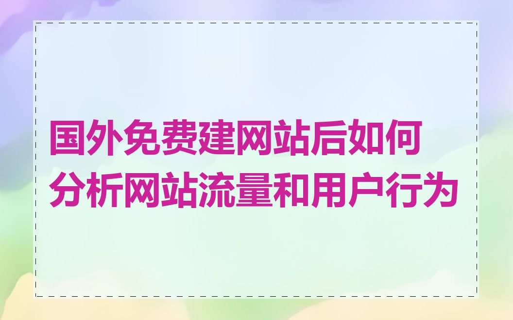 国外免费建网站后如何分析网站流量和用户行为