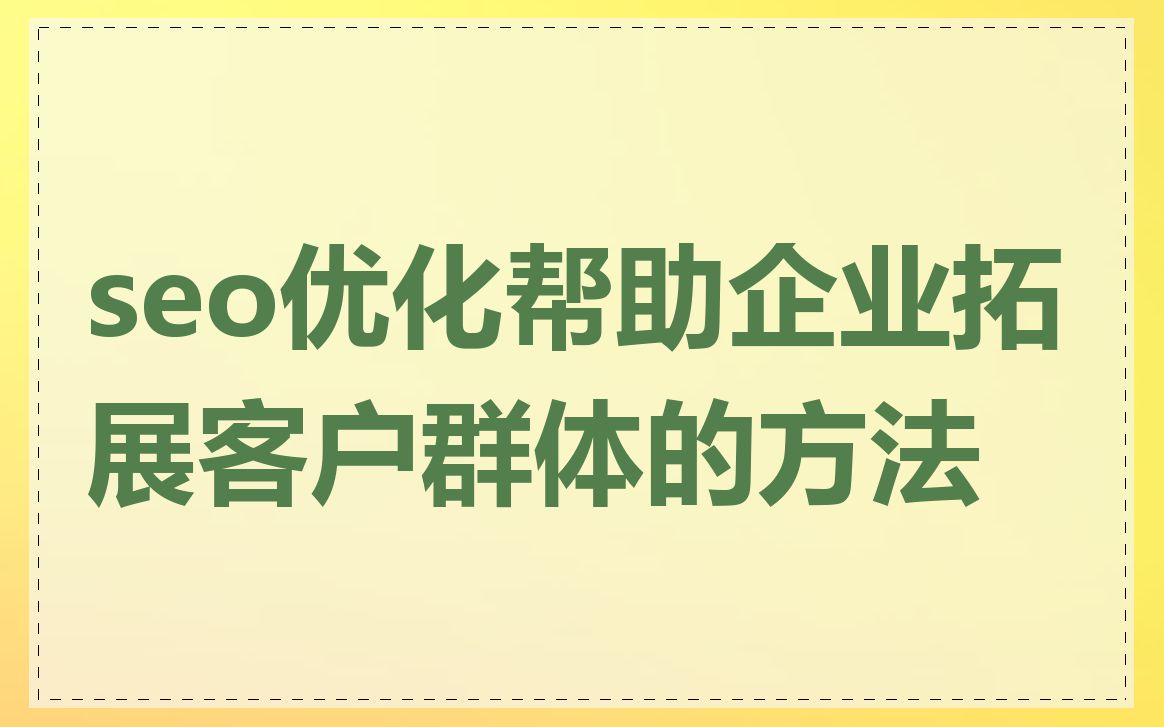 seo优化帮助企业拓展客户群体的方法