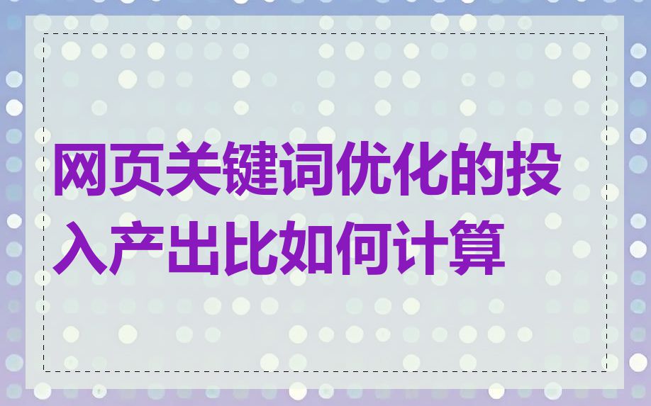 网页关键词优化的投入产出比如何计算