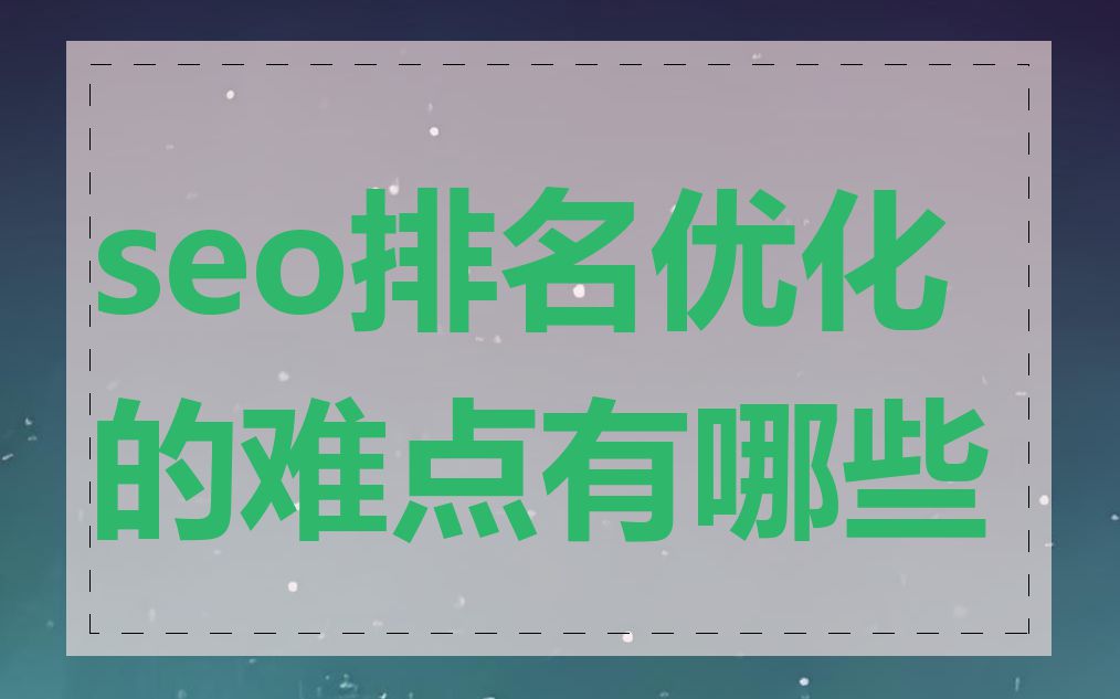 seo排名优化的难点有哪些