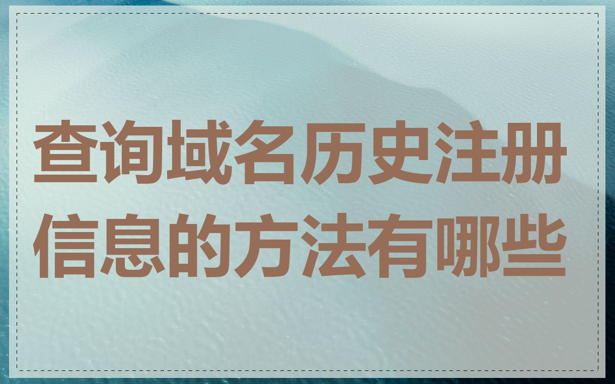 查询域名历史注册信息的方法有哪些