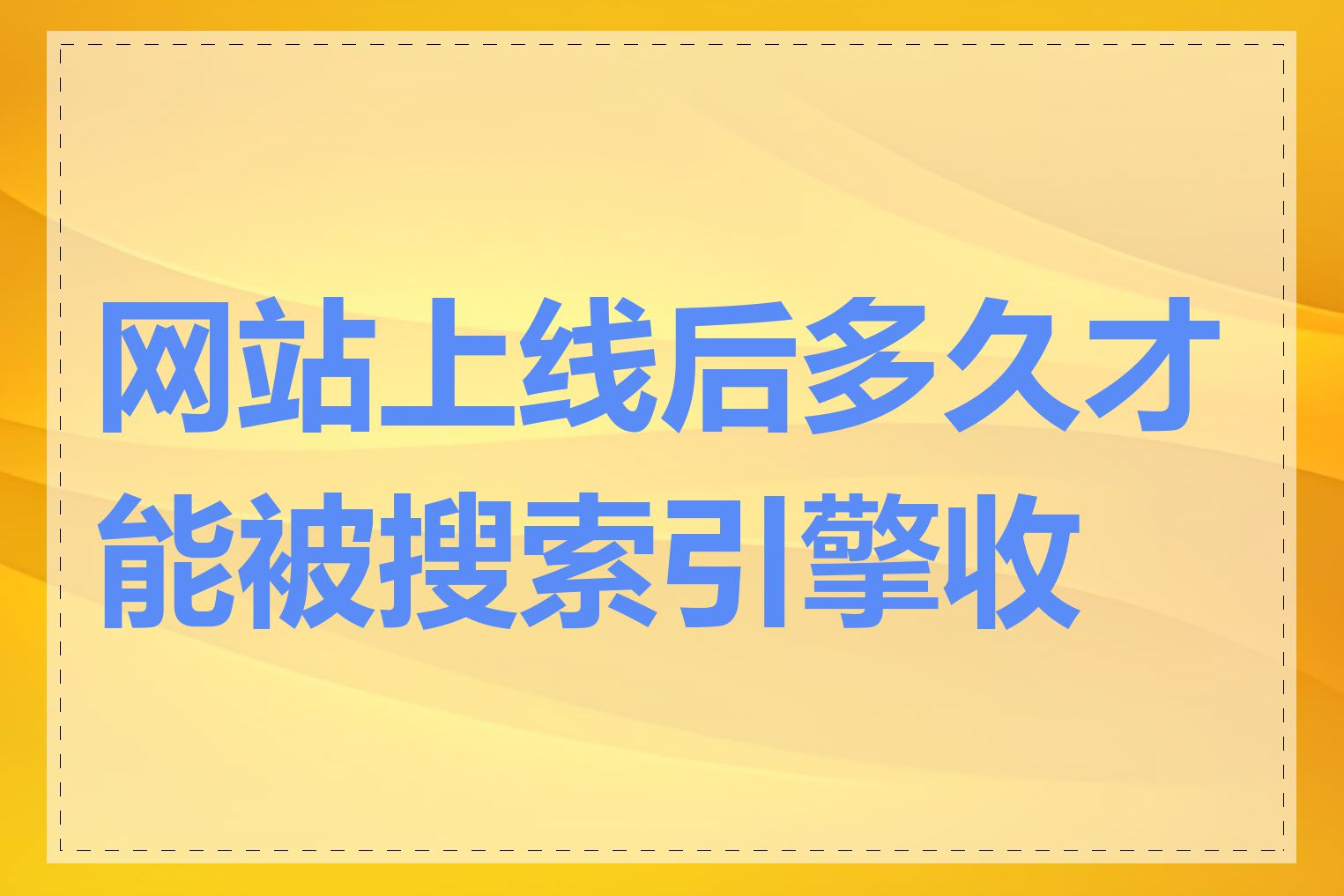 网站上线后多久才能被搜索引擎收录