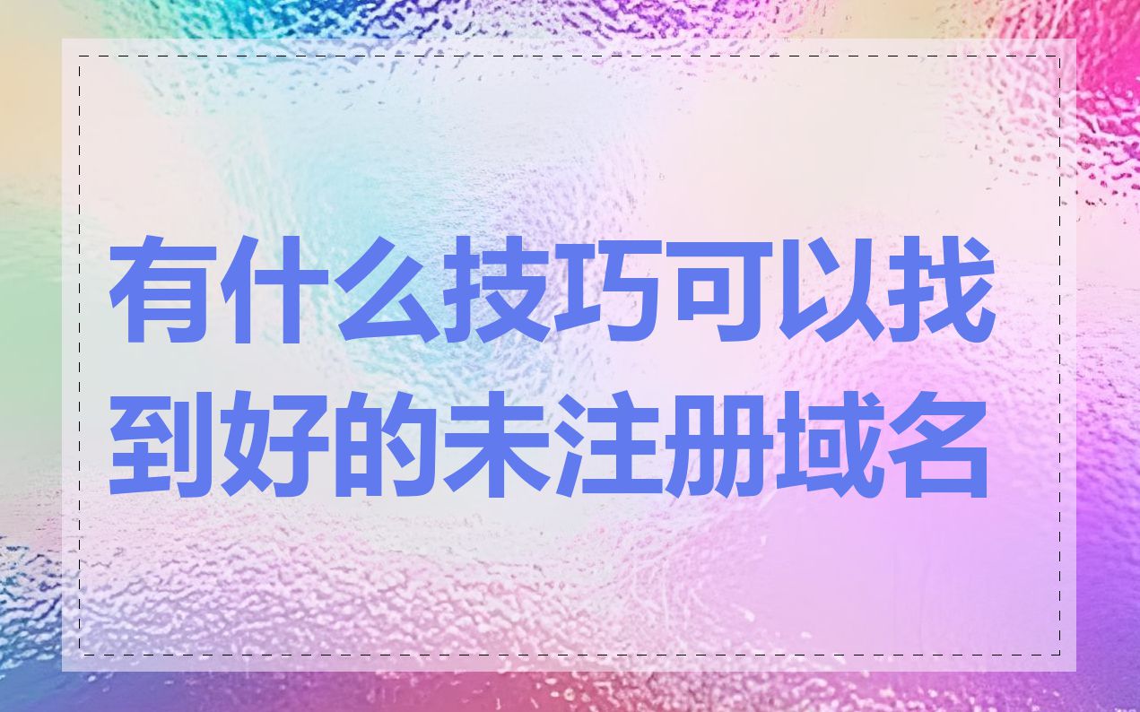 有什么技巧可以找到好的未注册域名
