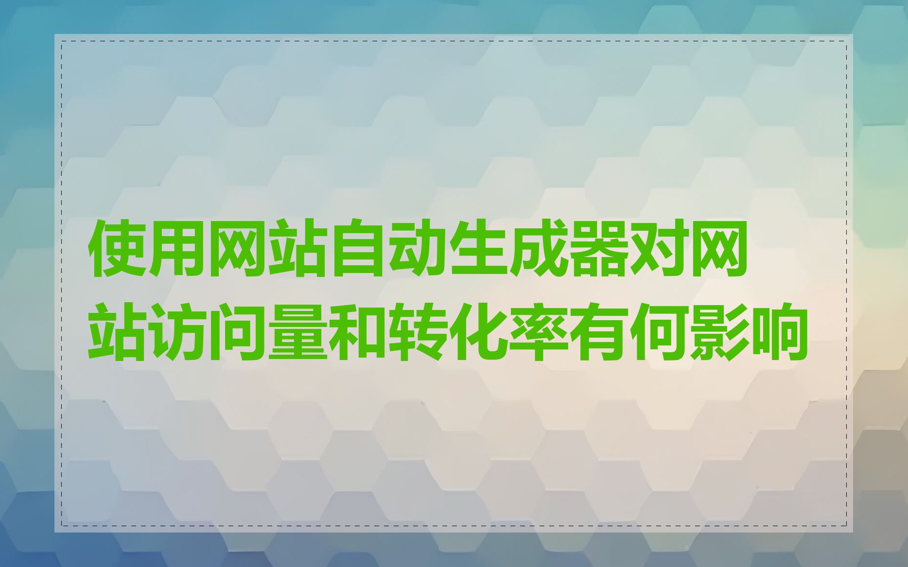 使用网站自动生成器对网站访问量和转化率有何影响