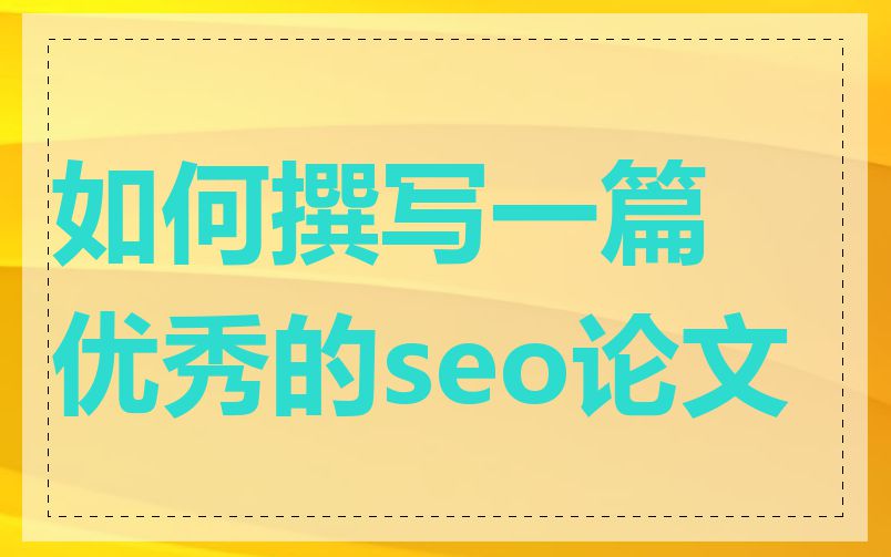 如何撰写一篇优秀的seo论文