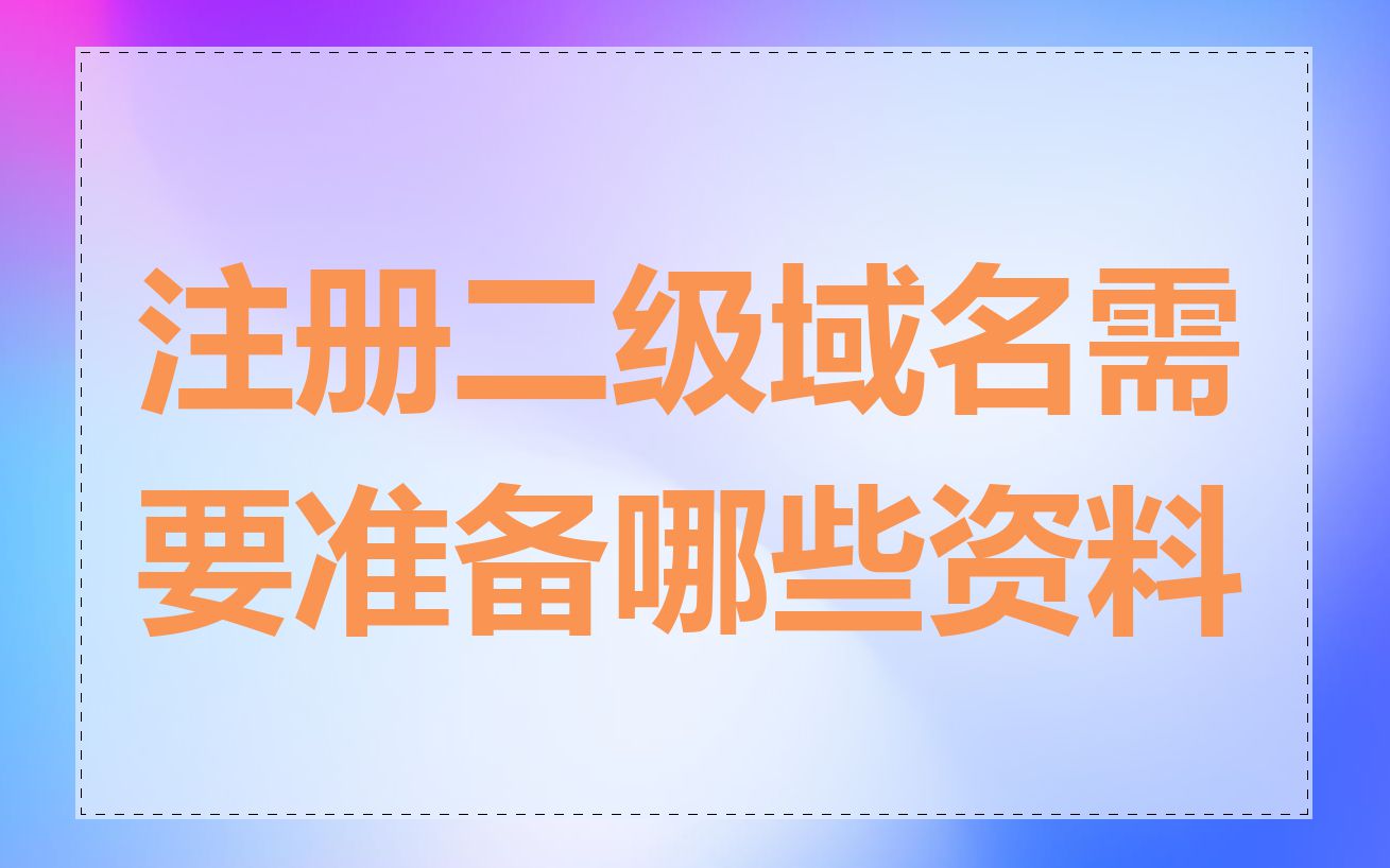 注册二级域名需要准备哪些资料